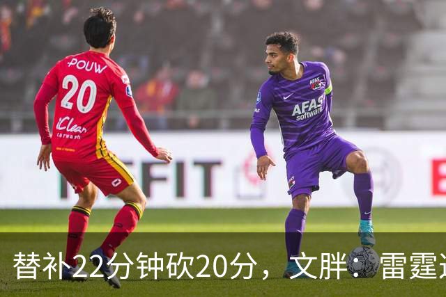 替补22分钟砍20分，文胖：雷霆这笔交易太成功了