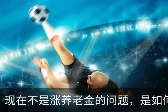 现在不是涨养老金的问题，是如何解决10年过渡期遗留的不公平问题